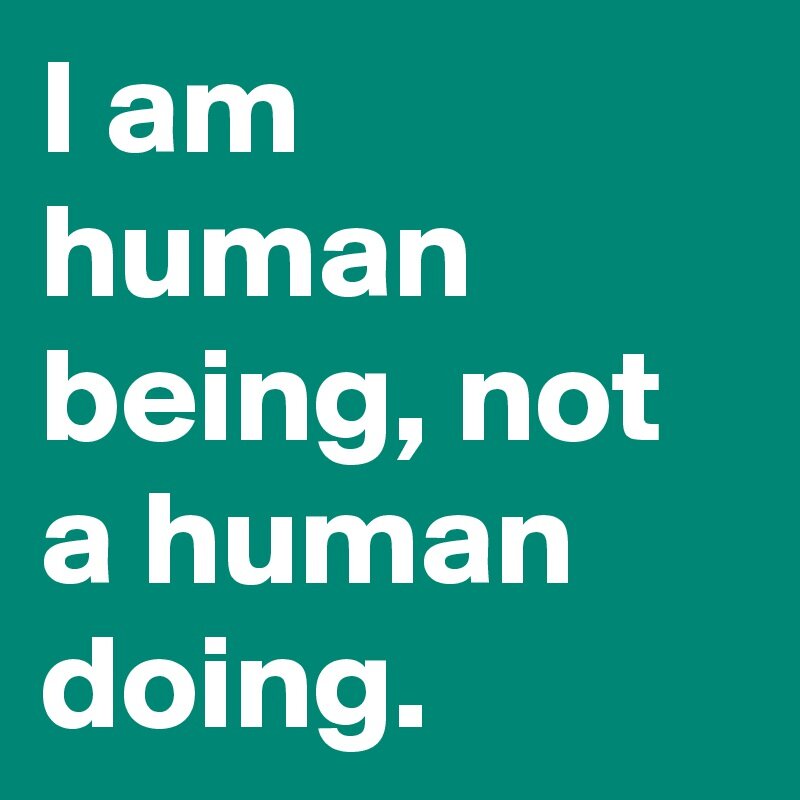 Human doing or human being