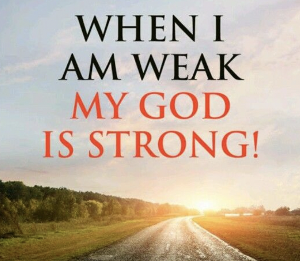When I am weak, my God is strong
